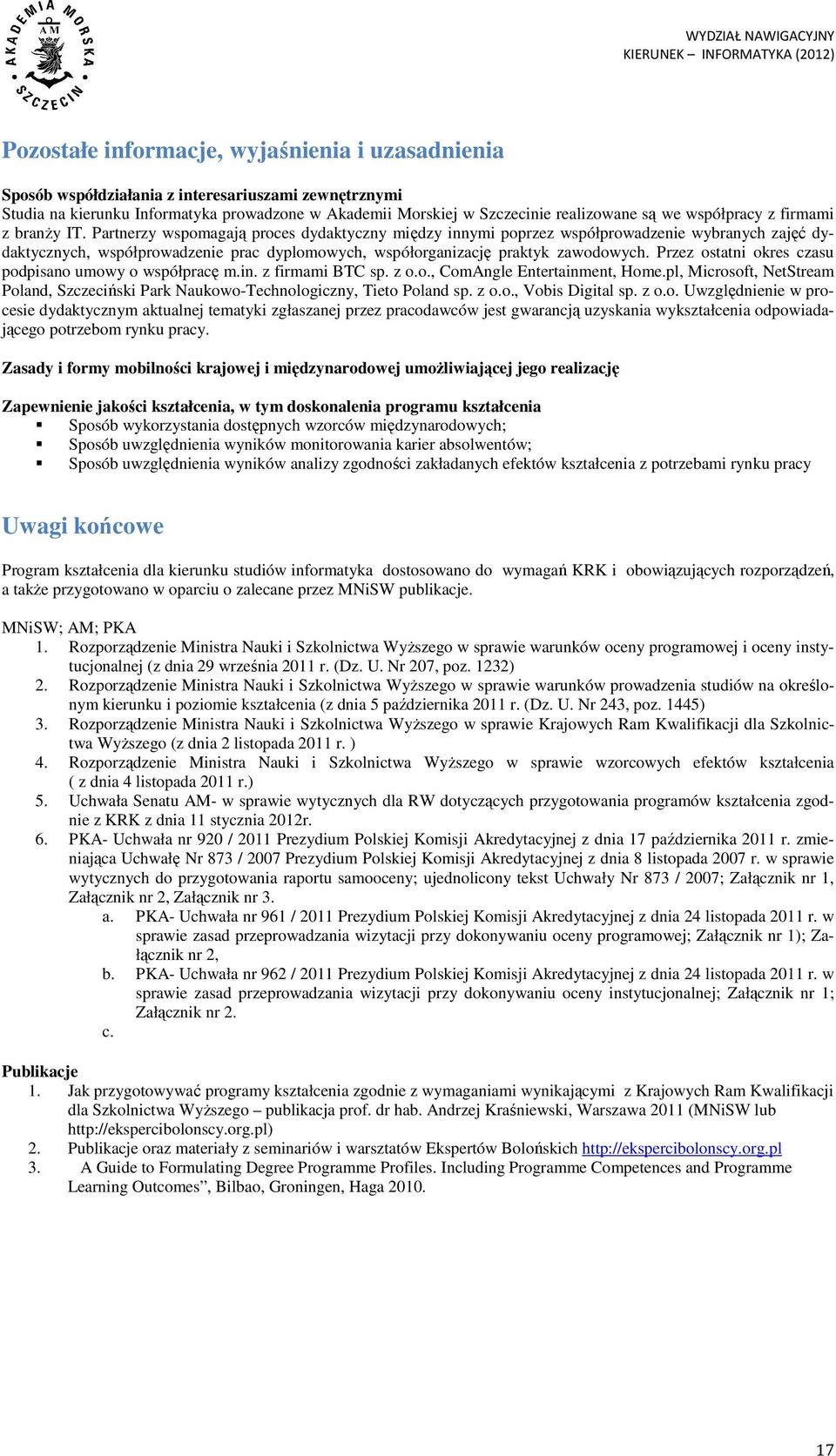 Partnerzy wspomagają proces dydaktyczny między innymi poprzez współprowadzenie wybranych zajęć dydaktycznych, współprowadzenie prac dyplomowych, współorganizację praktyk zawodowych.