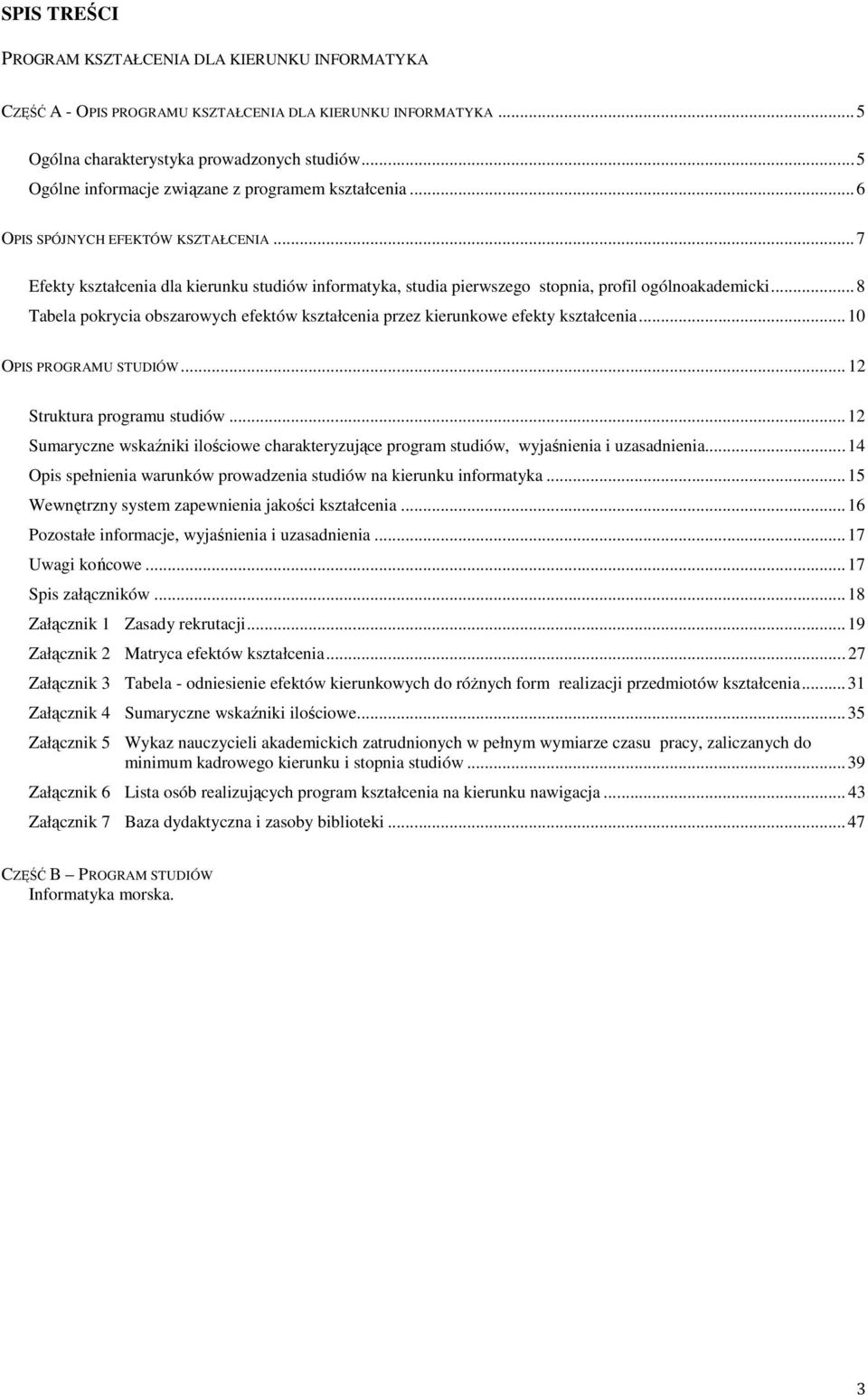 .. 7 Efekty kształcenia dla kierunku studiów informatyka, studia pierwszego stopnia, profil ogólnoakademicki... 8 Tabela pokrycia obszarowych efektów kształcenia przez kierunkowe efekty kształcenia.