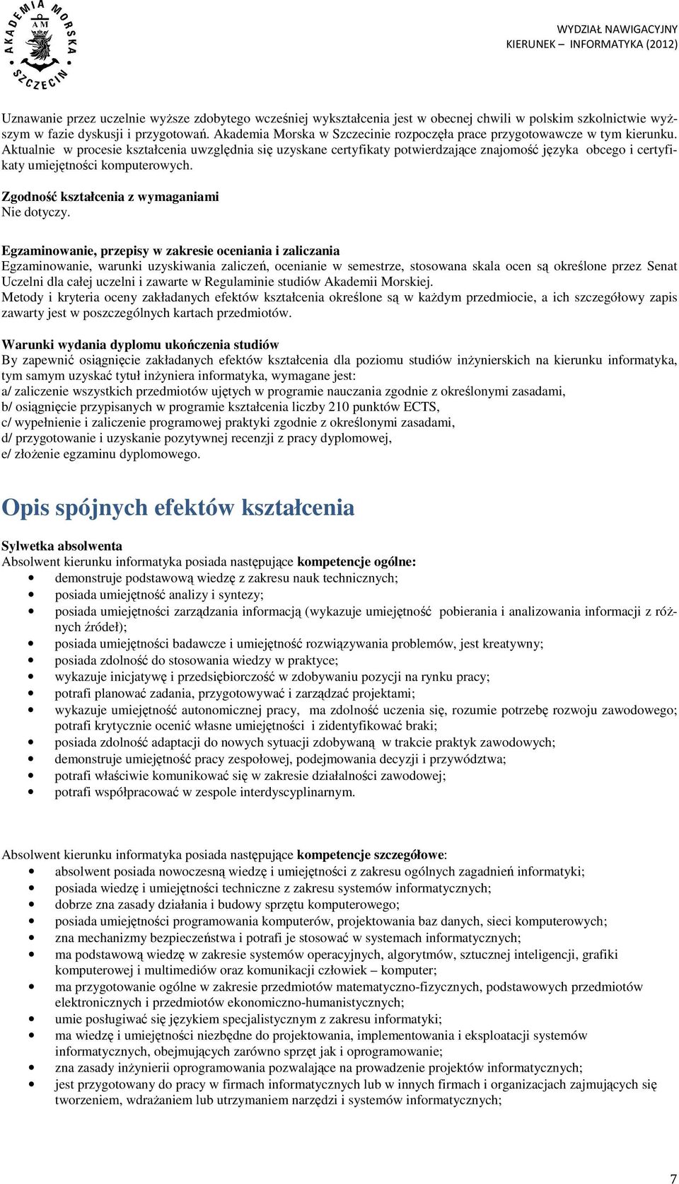 Aktualnie w procesie kształcenia uwzględnia się uzyskane certyfikaty potwierdzające znajomość języka obcego i certyfikaty umiejętności komputerowych. Zgodność kształcenia z wymaganiami Nie dotyczy.