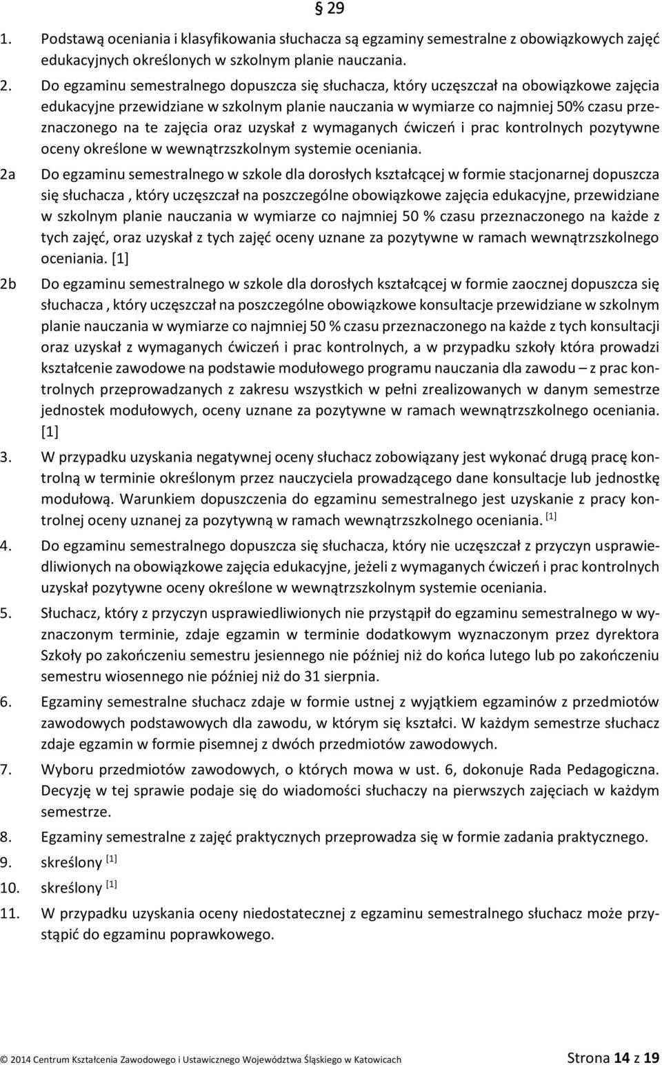 zajęcia oraz uzyskał z wymaganych ćwiczeń i prac kontrolnych pozytywne oceny określone w wewnątrzszkolnym systemie oceniania.