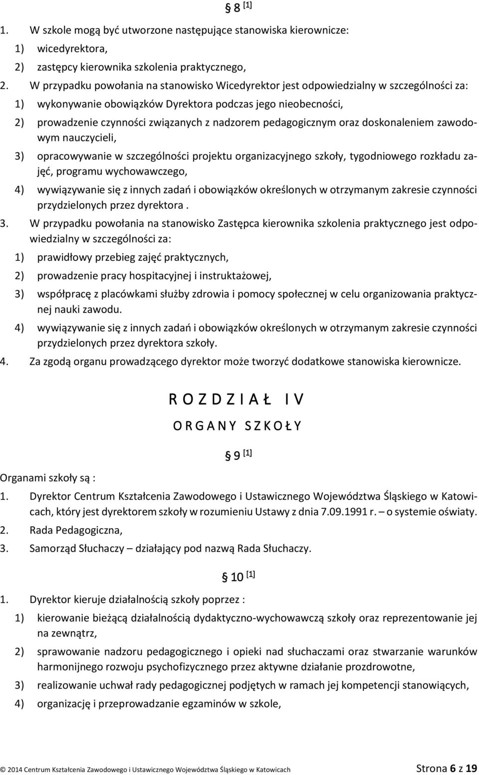 pedagogicznym oraz doskonaleniem zawodowym nauczycieli, 3) opracowywanie w szczególności projektu organizacyjnego szkoły, tygodniowego rozkładu zajęć, programu wychowawczego, 4) wywiązywanie się z