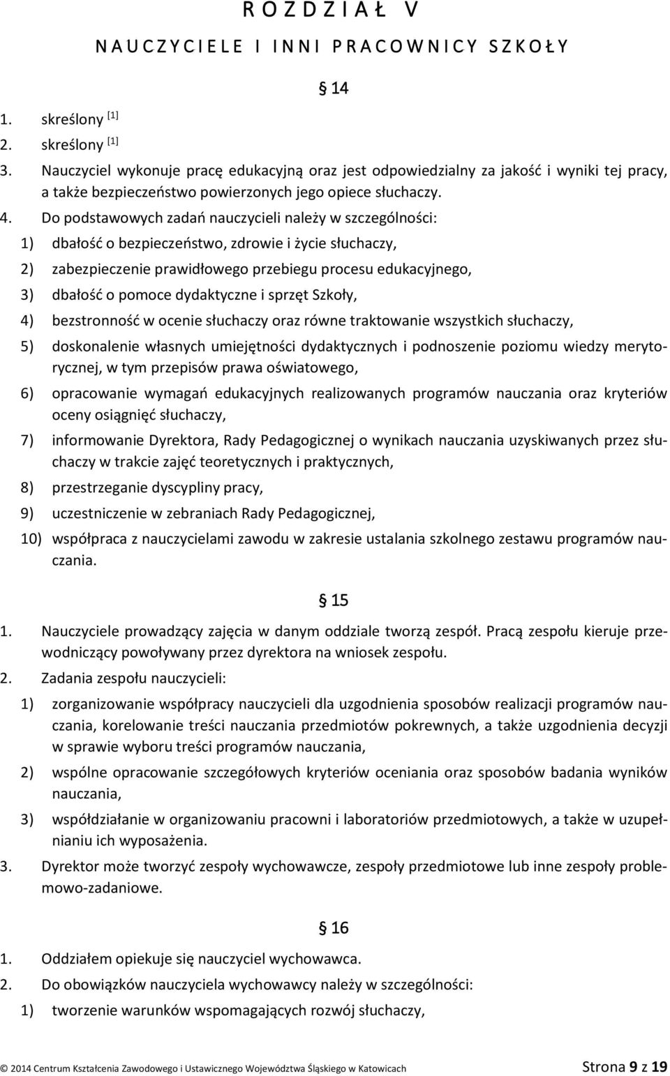 Do podstawowych zadań nauczycieli należy w szczególności: 1) dbałość o bezpieczeństwo, zdrowie i życie słuchaczy, 2) zabezpieczenie prawidłowego przebiegu procesu edukacyjnego, 3) dbałość o pomoce