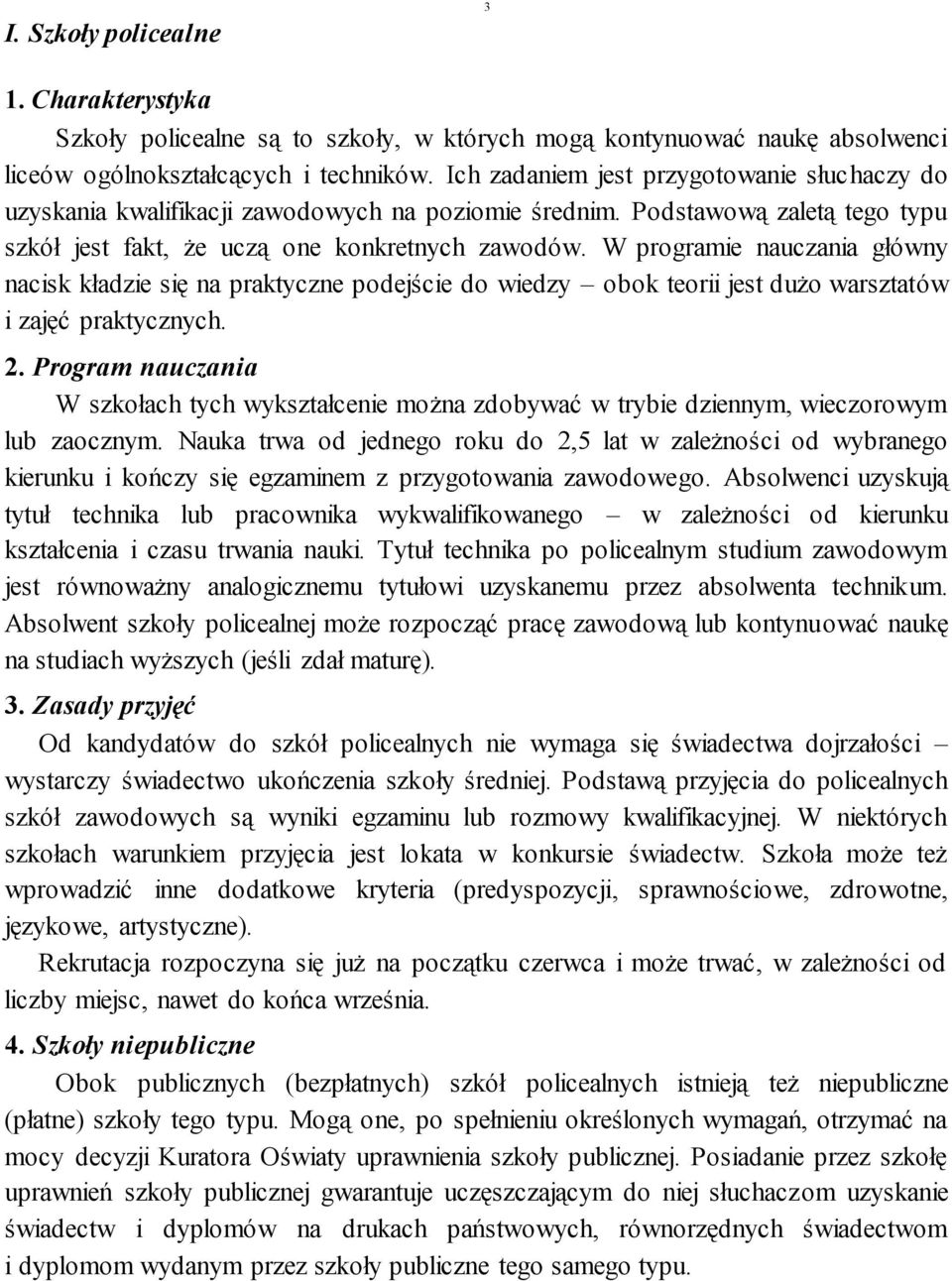 W programie nauczania główny nacisk kładzie się na praktyczne podejście do wiedzy obok teorii jest dużo warsztatów i zajęć praktycznych.