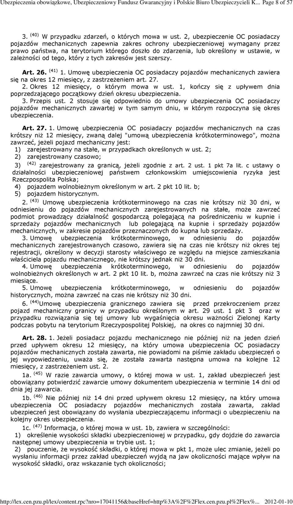 zaleŝności od tego, który z tych zakresów jest szerszy. Art. 26. (41) 1. Umowę ubezpieczenia OC posiadaczy pojazdów mechanicznych zawiera się na okres 12 miesięcy, z zastrzeŝeniem art. 27. 2. Okres 12 miesięcy, o którym mowa w ust.