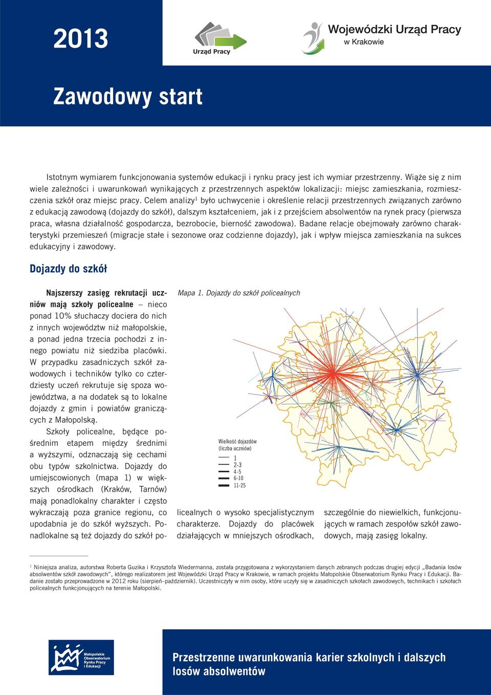 Celem analizy było uchwycenie i określenie relacji przestrzennych związanych zarówno z edukacją zawodową (dojazdy do szkół), dalszym kształceniem, jak i z przejściem absolwentów na rynek pracy