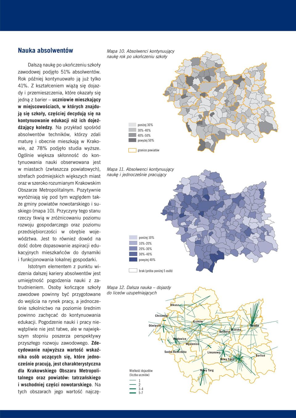 ich dojeżdżający koledzy. Na przykład spośród absolwentów techników, którzy zdali maturę i obecnie mieszkają w Krakowie, aż 78% podjęło studia wyższe.