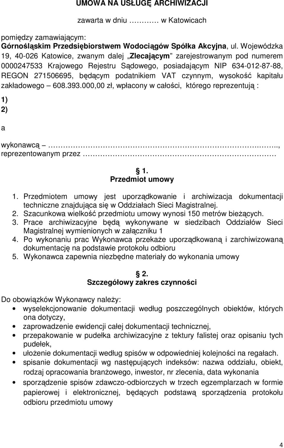 czynnym, wysokość kapitału zakładowego 608.393.000,00 zł, wpłacony w całości, którego reprezentują : 1) 2) a wykonawcą..., reprezentowanym przez 1. Przedmiot umowy 1.