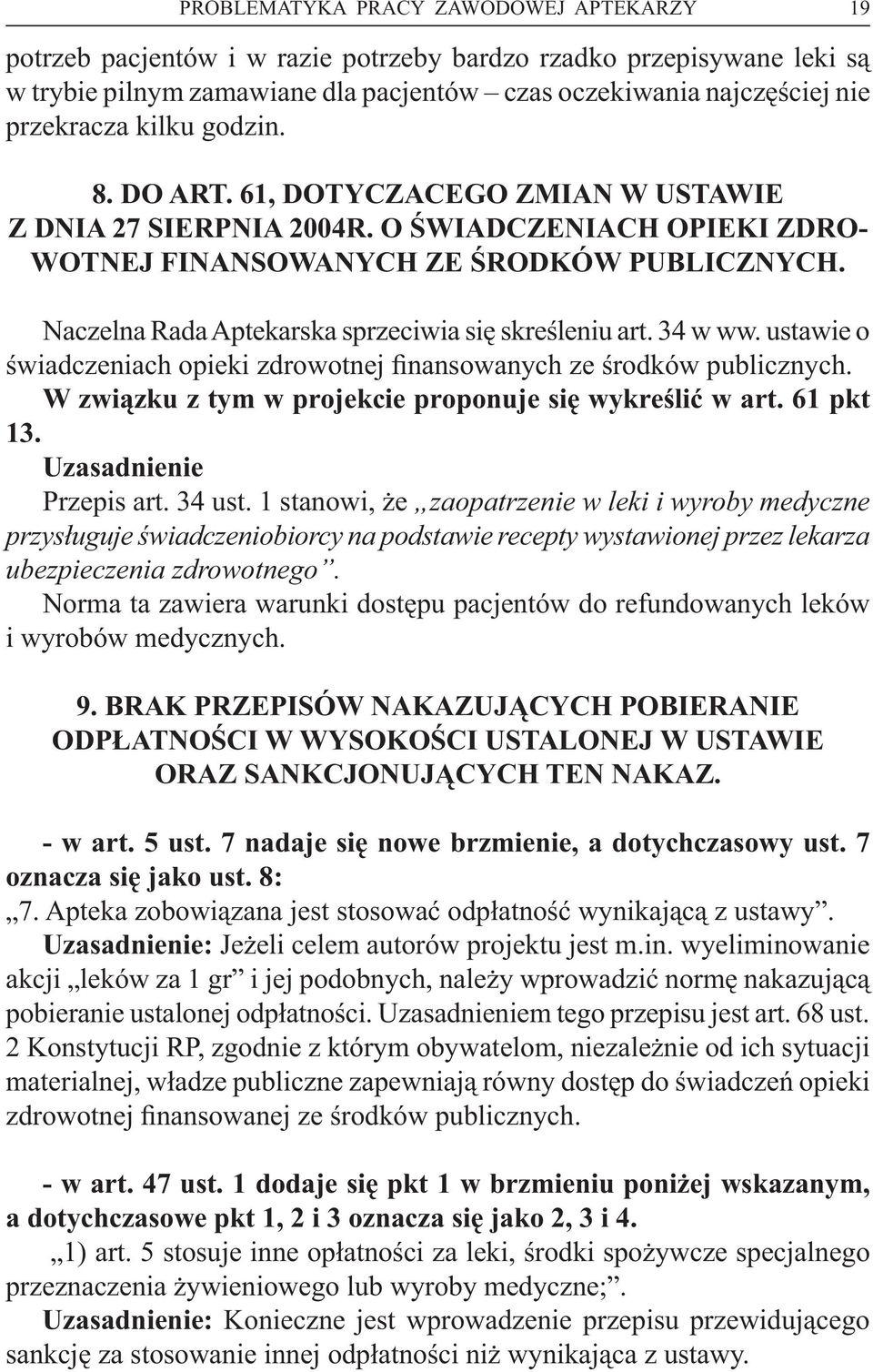 Naczelna Rada Aptekarska sprzeciwia się skreśleniu art. 34 w ww. ustawie o świadczeniach opieki zdrowotnej finansowanych ze środków publicznych.