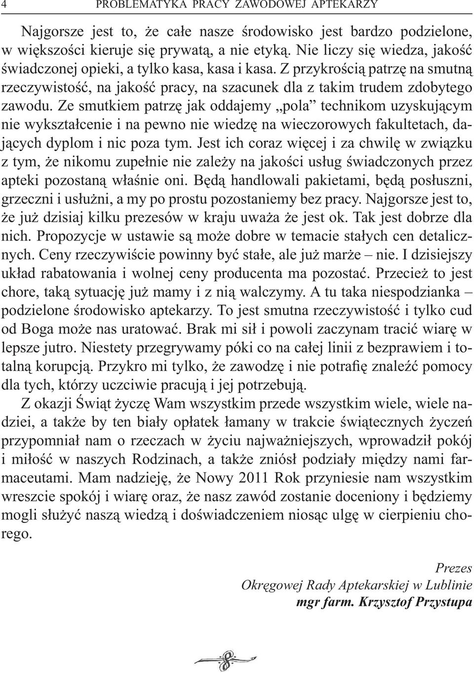 Ze smutkiem patrzę jak oddajemy pola technikom uzyskującym nie wykształcenie i na pewno nie wiedzę na wieczorowych fakultetach, dających dyplom i nic poza tym.