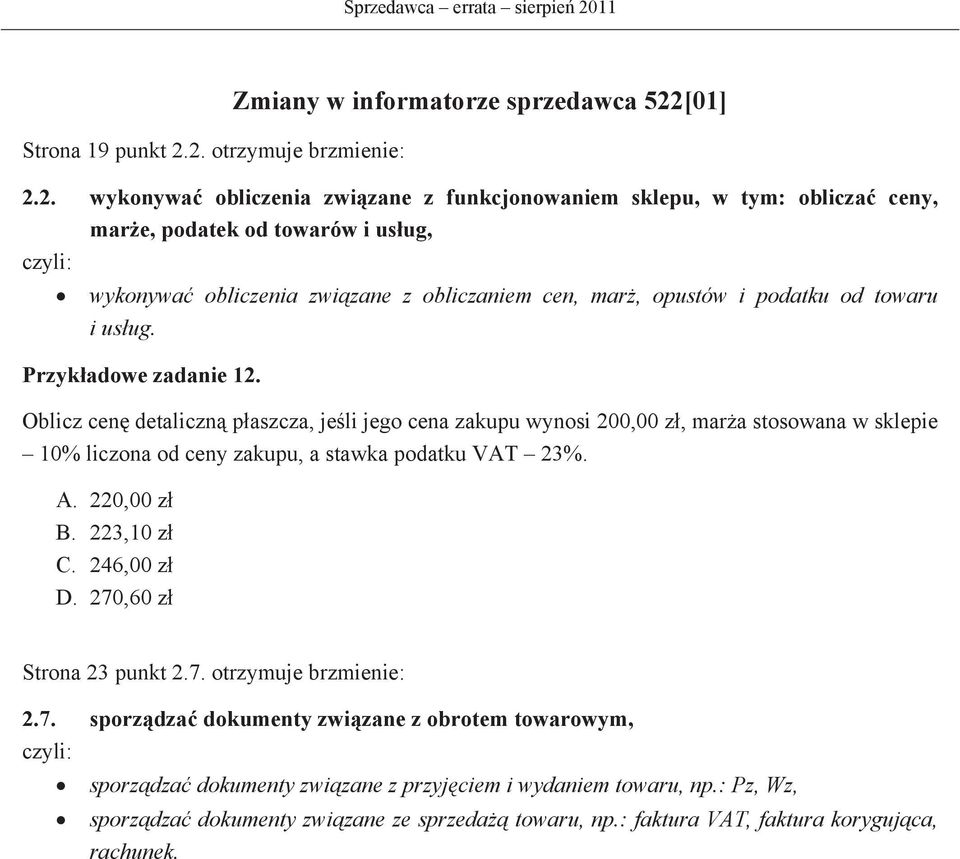 2. otrzymuje brzmienie: Zmiany w informatorze sprzedawca 522[01] 2.2. wykonywa obliczenia zwizane z funkcjonowaniem sklepu, w tym: oblicza ceny, mare, podatek od towarów i usug, wykonywa obliczenia zwizane z obliczaniem cen, mar, opustów i podatku od towaru i usug.