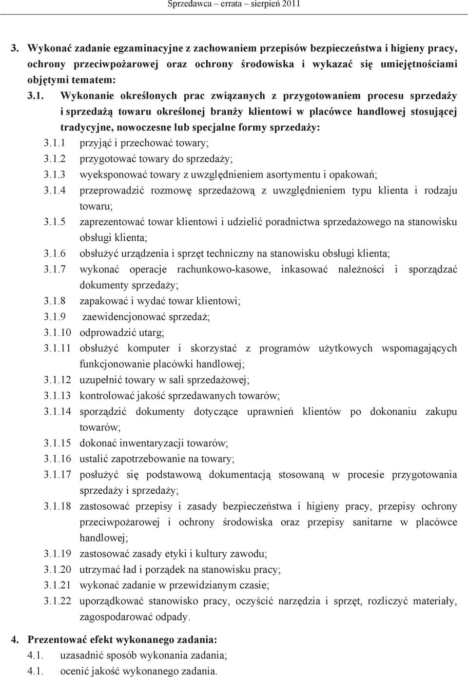 Wykonanie okrelonych prac zwizanych z przygotowaniem procesu sprzeday i sprzeda towaru okrelonej brany klientowi w placówce handlowej stosujcej tradycyjne, nowoczesne lub specjalne formy sprzeday: 3.