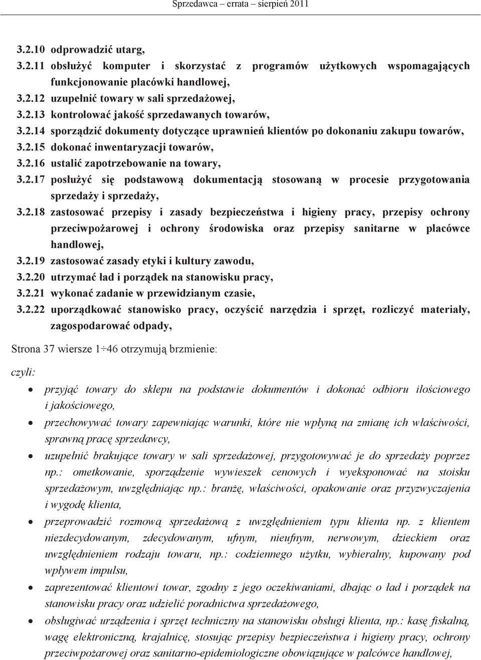 2.17 posuy si podstawow dokumentacj stosowan w procesie przygotowania sprzeday i sprzeday, 3.2.18 zastosowa przepisy i zasady bezpieczestwa i higieny pracy, przepisy ochrony przeciwpoarowej i ochrony rodowiska oraz przepisy sanitarne w placówce handlowej, 3.