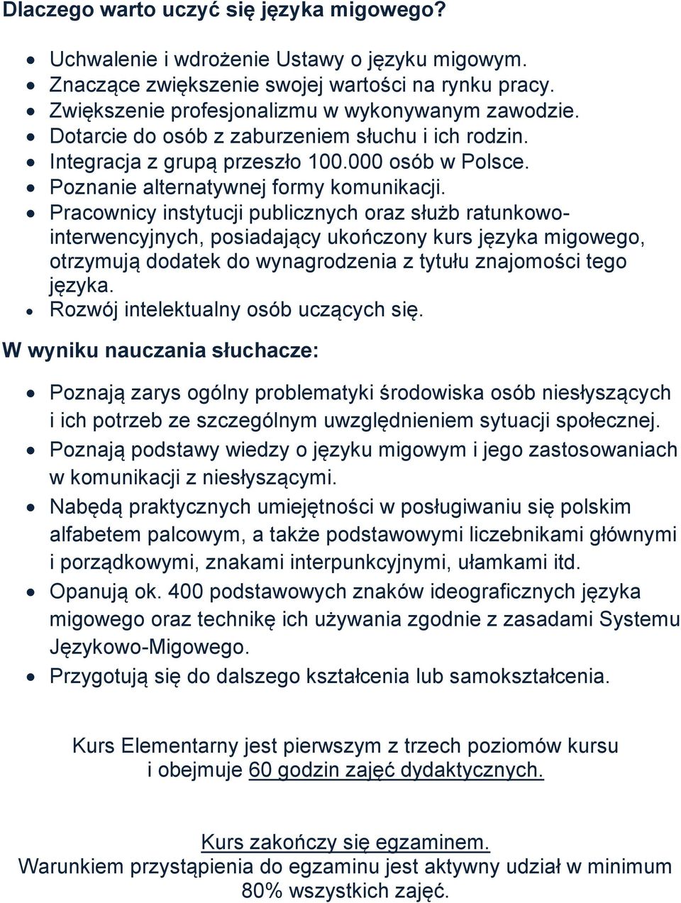 Pracownicy instytucji publicznych oraz służb ratunkowointerwencyjnych, posiadający ukończony kurs języka migowego, otrzymują dodatek do wynagrodzenia z tytułu znajomości tego języka.