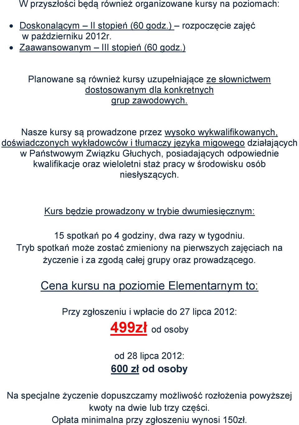 Nasze kursy są prowadzone przez wysoko wykwalifikowanych, doświadczonych wykładowców i tłumaczy języka migowego działających w Państwowym Związku Głuchych, posiadających odpowiednie kwalifikacje oraz