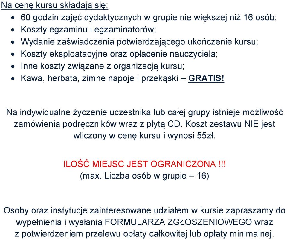 Na indywidualne życzenie uczestnika lub całej grupy istnieje możliwość zamówienia podręczników wraz z płytą CD. Koszt zestawu NIE jest wliczony w cenę kursu i wynosi 55zł.