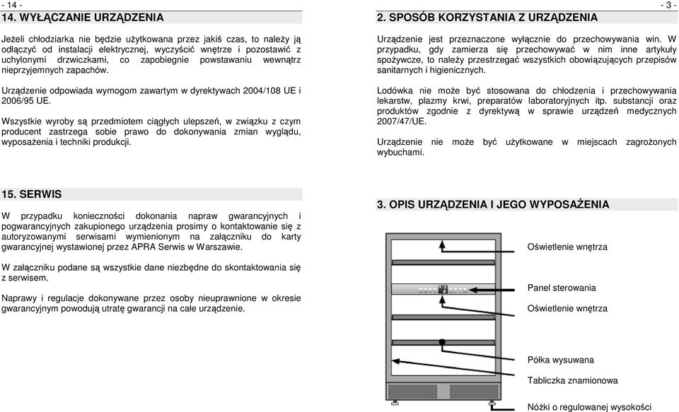 drzwiczkami, co zapobiegnie powstawaniu wewnątrz nieprzyjemnych zapachów. Urządzenie odpowiada wymogom zawartym w dyrektywach 2004/108 UE i 2006/95 UE.