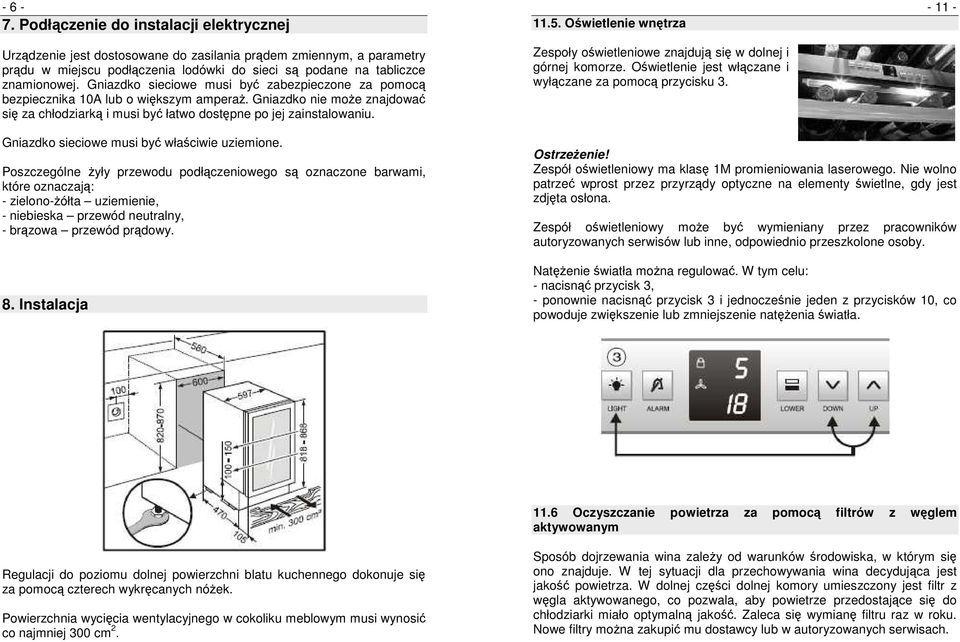 Oświetlenie wnętrza Zespoły oświetleniowe znajdują się w dolnej i górnej komorze. Oświetlenie jest włączane i wyłączane za pomocą przycisku 3. - 11 - Gniazdko sieciowe musi być właściwie uziemione.