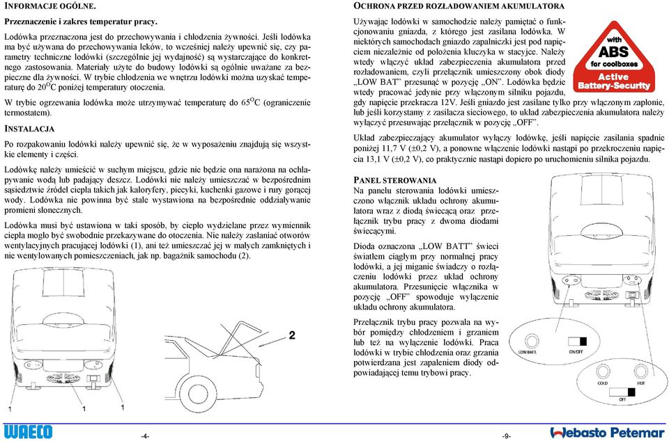 Materiały użyte do budowy lodówki są ogólnie uważane za bezpieczne dla żywności. W trybie chłodzenia we wnętrzu lodówki można uzyskać temperaturę do 20 O C poniżej temperatury otoczenia.