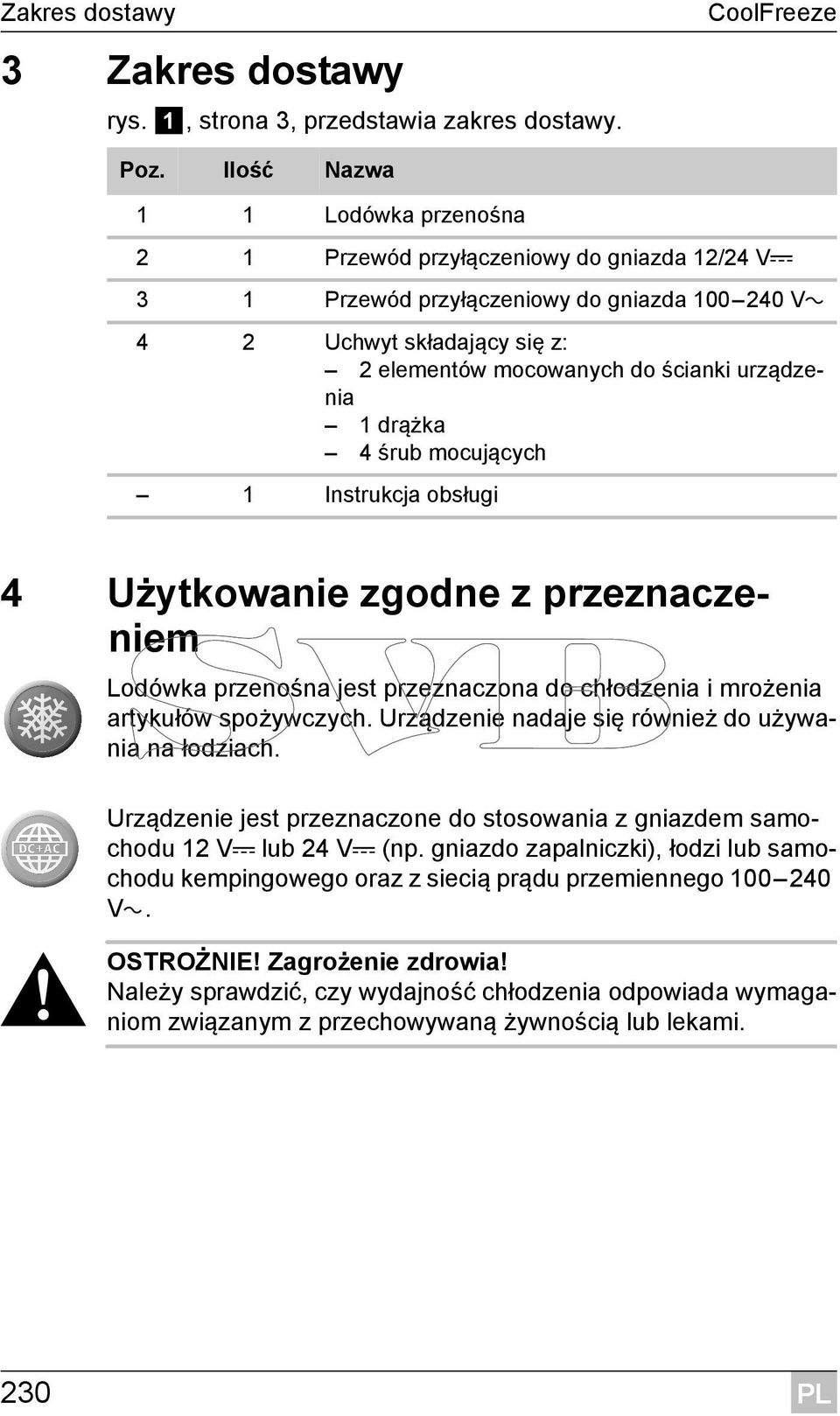 urządzenia 1 drążka 4 śrub mocujących 1 Instrukcja obsługi 4 Użytkowanie zgodne z przeznaczeniem Lodówka przenośna jest przeznaczona do chłodzenia i mrożenia artykułów spożywczych.