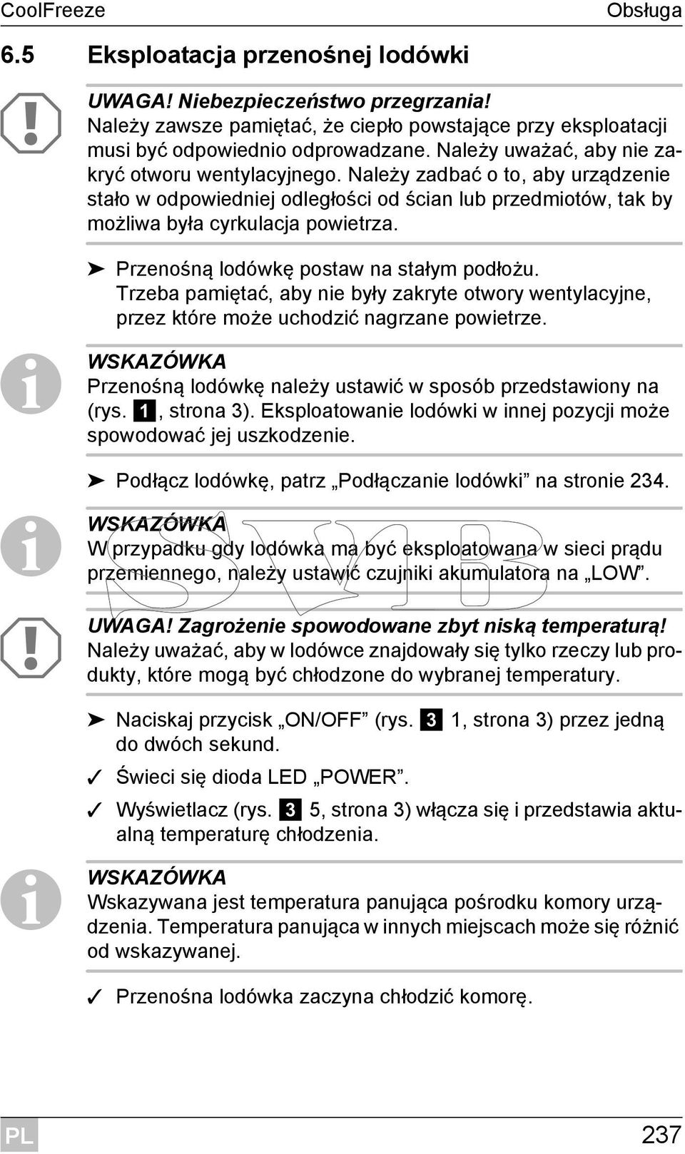 Przenośną lodówkę postaw na stałym podłożu. Trzeba pamiętać, aby nie były zakryte otwory wentylacyjne, przez które może uchodzić nagrzane powietrze.