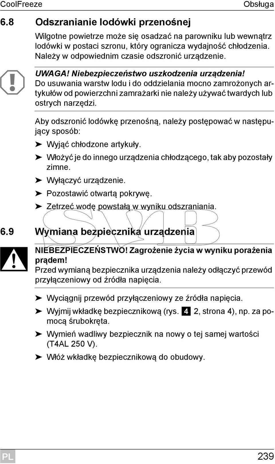 Do usuwania warstw lodu i do oddzielania mocno zamrożonych artykułów od powierzchni zamrażarki nie należy używać twardych lub ostrych narzędzi.