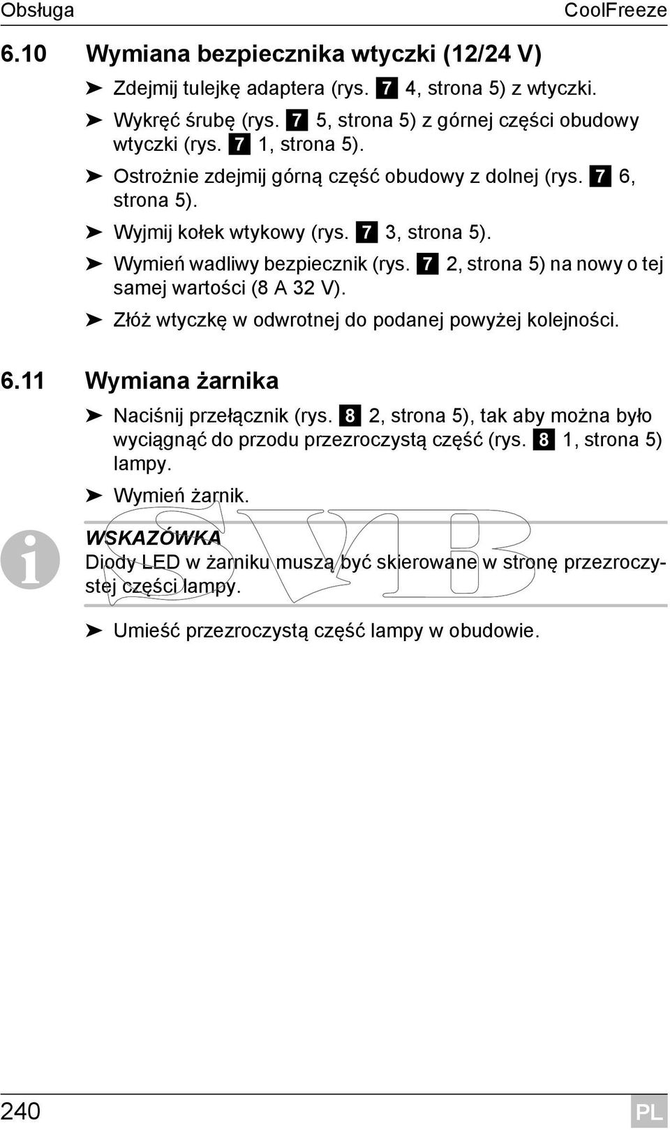 7 2, strona 5) na nowy o tej samej wartości (8 A 32 V). Złóż wtyczkę w odwrotnej do podanej powyżej kolejności. 6.11 Wymiana żarnika Naciśnij przełącznik (rys.