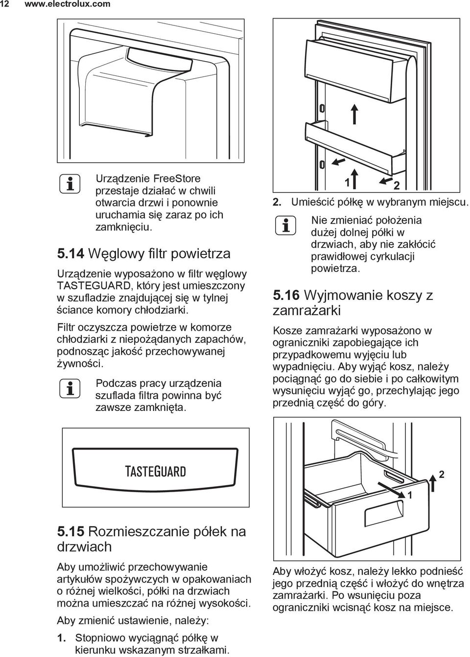 Filtr oczyszcza powietrze w komorze chłodziarki z niepożądanych zapachów, podnosząc jakość przechowywanej żywności. Podczas pracy urządzenia szuflada filtra powinna być zawsze zamknięta. 1 2 2.