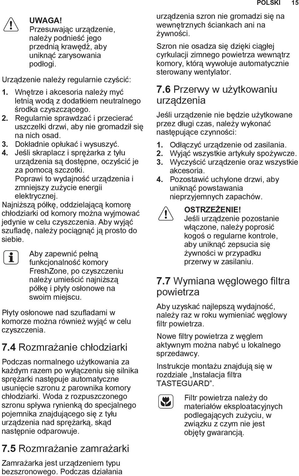 Dokładnie opłukać i wysuszyć. 4. Jeśli skraplacz i sprężarka z tyłu urządzenia są dostępne, oczyścić je za pomocą szczotki. Poprawi to wydajność urządzenia i zmniejszy zużycie energii elektrycznej.