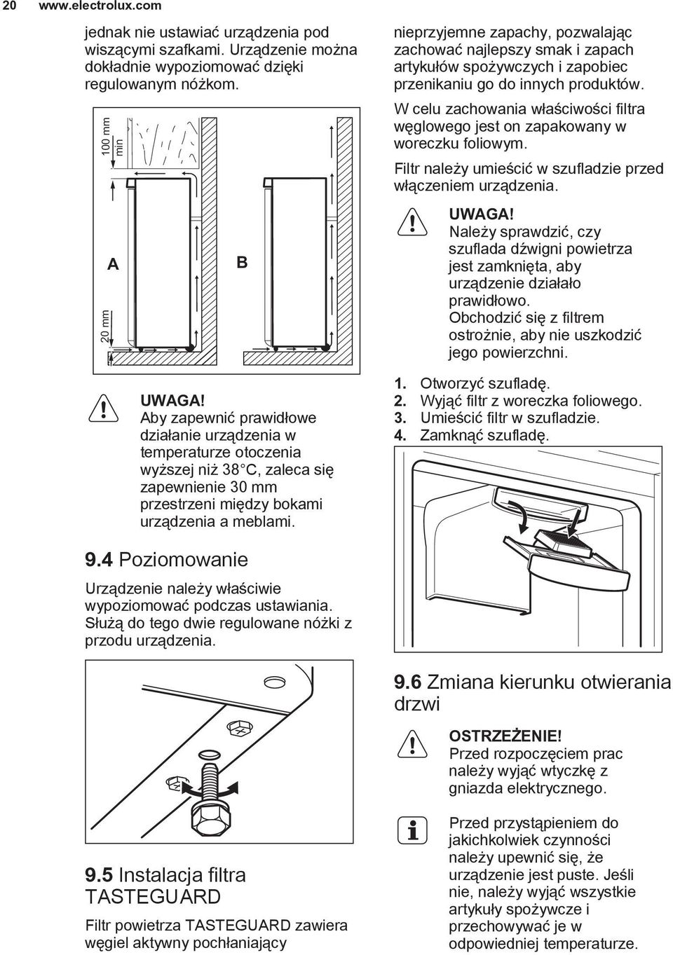 4 Poziomowanie Urządzenie należy właściwie wypoziomować podczas ustawiania. Służą do tego dwie regulowane nóżki z przodu urządzenia. 9.