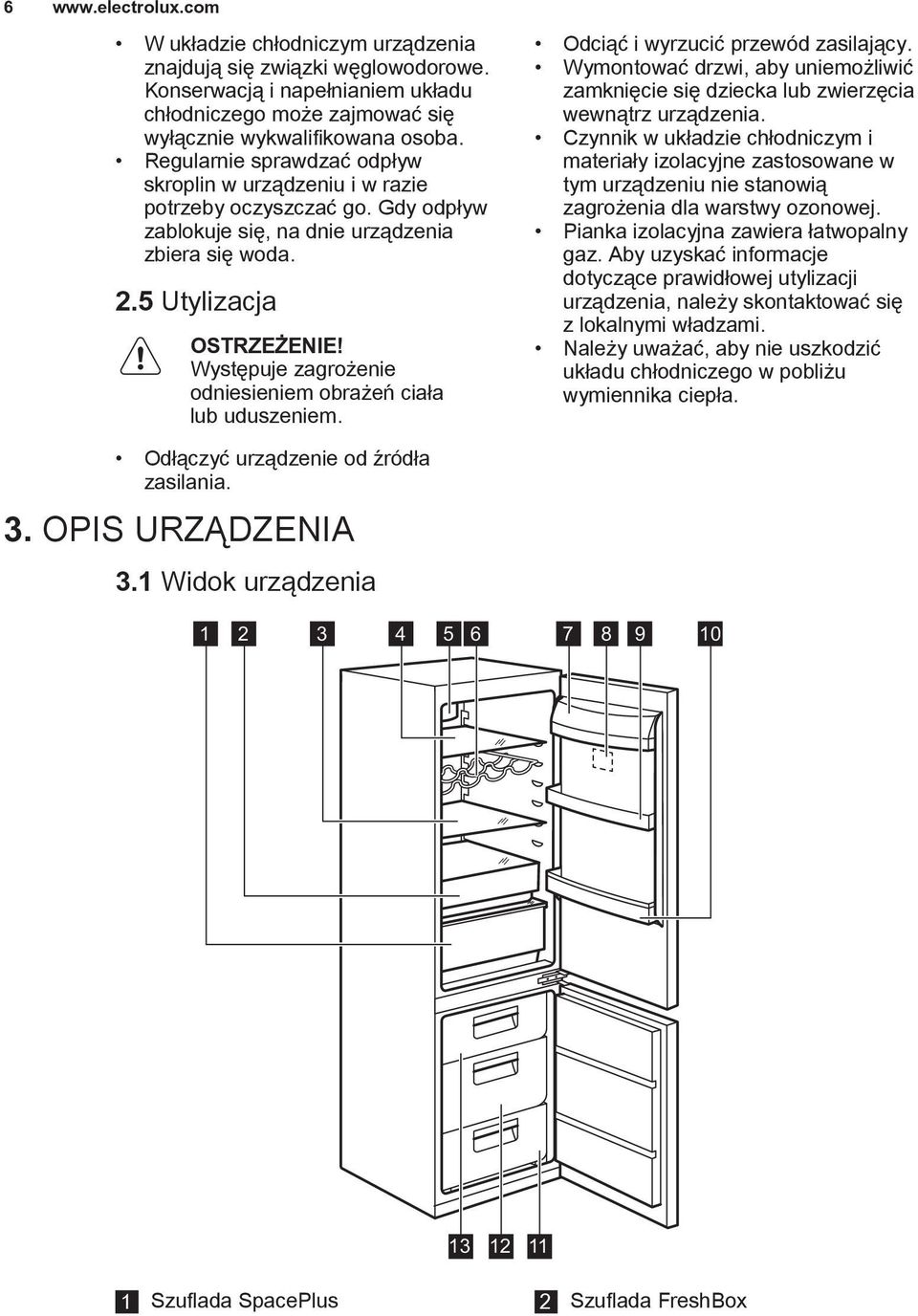 Występuje zagrożenie odniesieniem obrażeń ciała lub uduszeniem. Odciąć i wyrzucić przewód zasilający. Wymontować drzwi, aby uniemożliwić zamknięcie się dziecka lub zwierzęcia wewnątrz urządzenia.