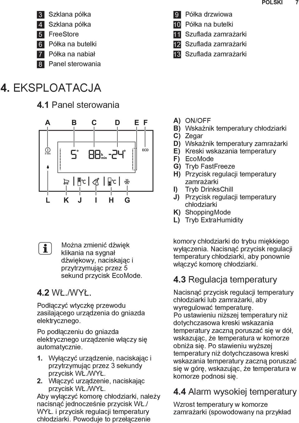 1 Panel sterowania A L B C K J I H D G E F A) ON/OFF B) Wskaźnik temperatury chłodziarki C) Zegar D) Wskaźnik temperatury zamrażarki E) Kreski wskazania temperatury F) EcoMode G) Tryb FastFreeze H)