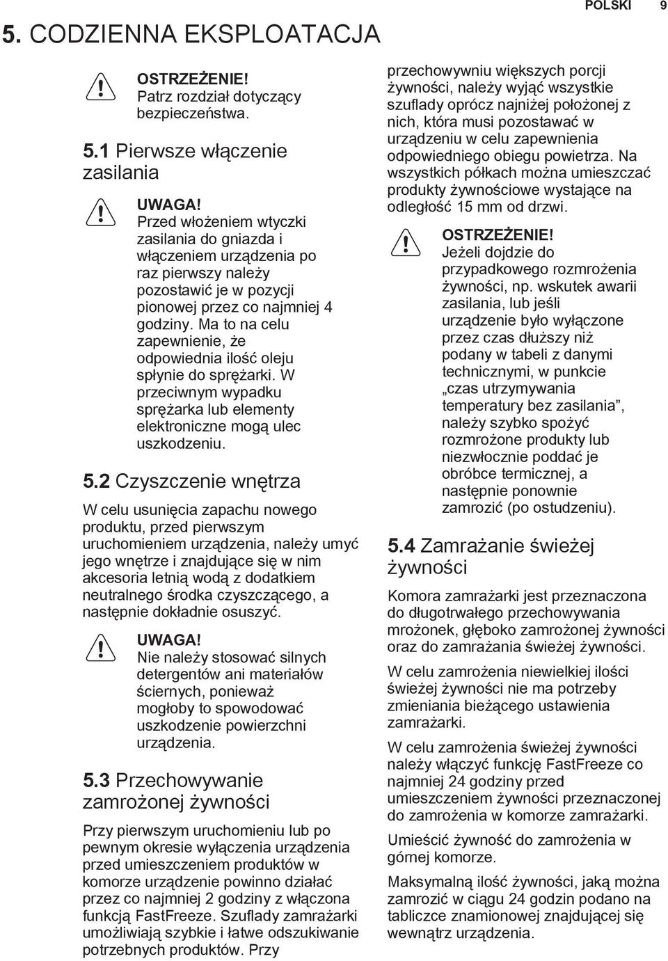 Ma to na celu zapewnienie, że odpowiednia ilość oleju spłynie do sprężarki. W przeciwnym wypadku sprężarka lub elementy elektroniczne mogą ulec uszkodzeniu. 5.