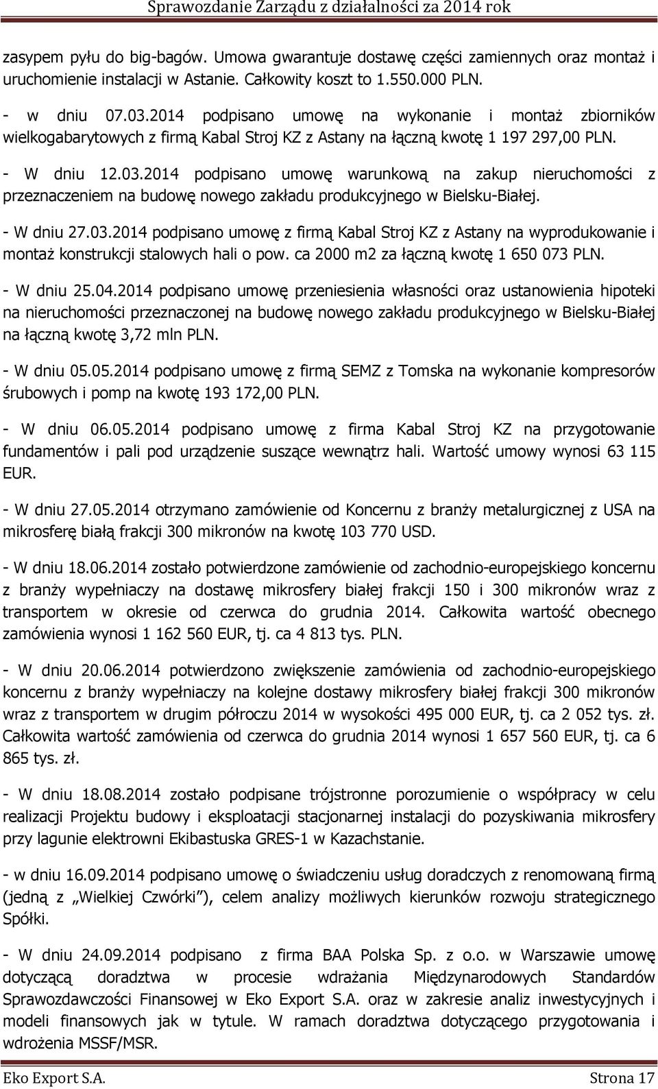 2014 podpisano umowę warunkową na zakup nieruchomości z przeznaczeniem na budowę nowego zakładu produkcyjnego w Bielsku-Białej. - W dniu 27.03.