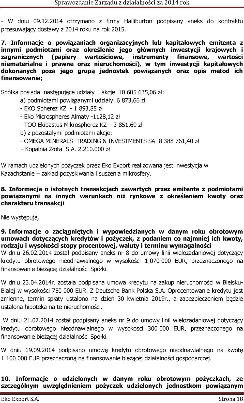 wartości niematerialne i prawne oraz nieruchomości), w tym inwestycji kapitałowych dokonanych poza jego grupą jednostek powiązanych oraz opis metod ich finansowania; Spółka posiada następujące