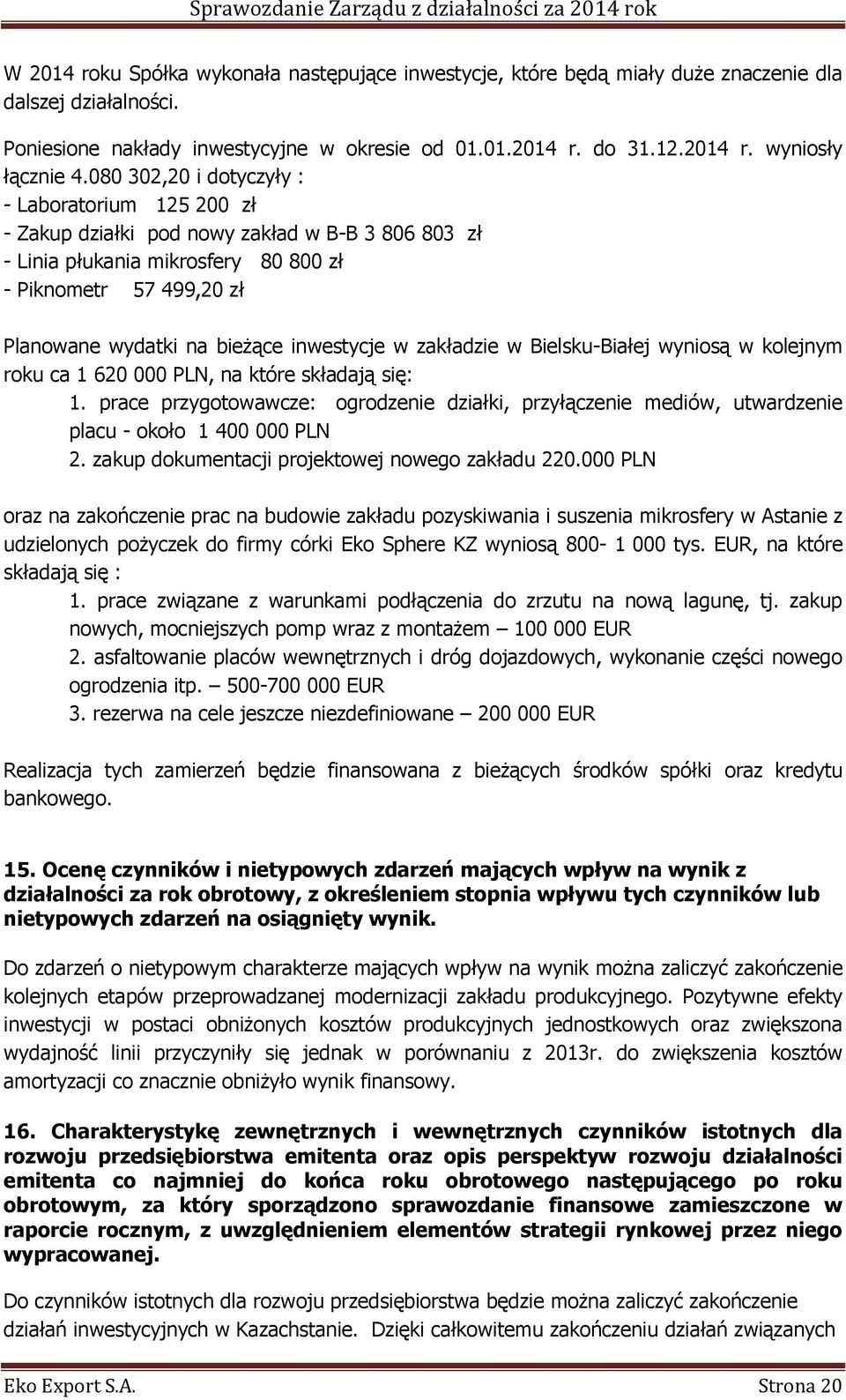 inwestycje w zakładzie w Bielsku-Białej wyniosą w kolejnym roku ca 1 620 000 PLN, na które składają się: 1.