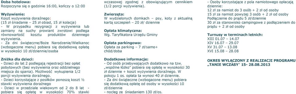 - Za dni świąteczne/boże Narodzenie/Wielkanoc (wzbogacone menu) pobiera się dodatkową opłatę w wysokości 10 zł/dziennie/osoba - Dzieci do lat 2 podlegają rejestracji bez opłat pobytowych (bez