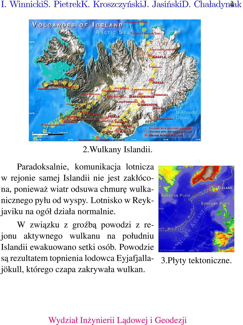 od wyspy. Lotnisko w Reykjaviku na ogół działa normalnie.