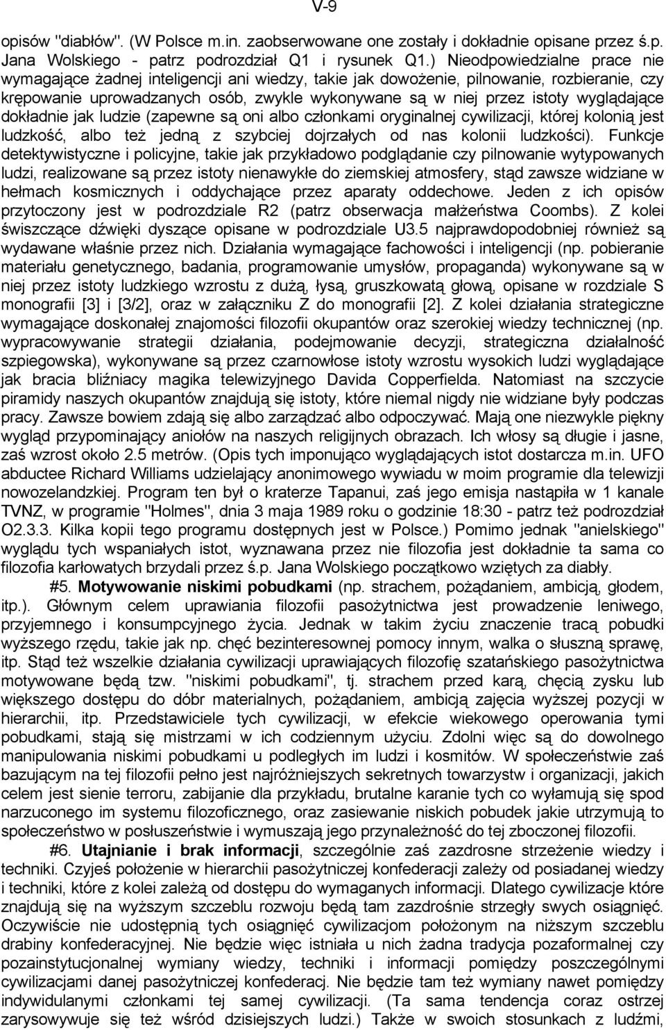 wyglądające dokładnie jak ludzie (zapewne są oni albo członkami oryginalnej cywilizacji, której kolonią jest ludzkość, albo też jedną z szybciej dojrzałych od nas kolonii ludzkości).