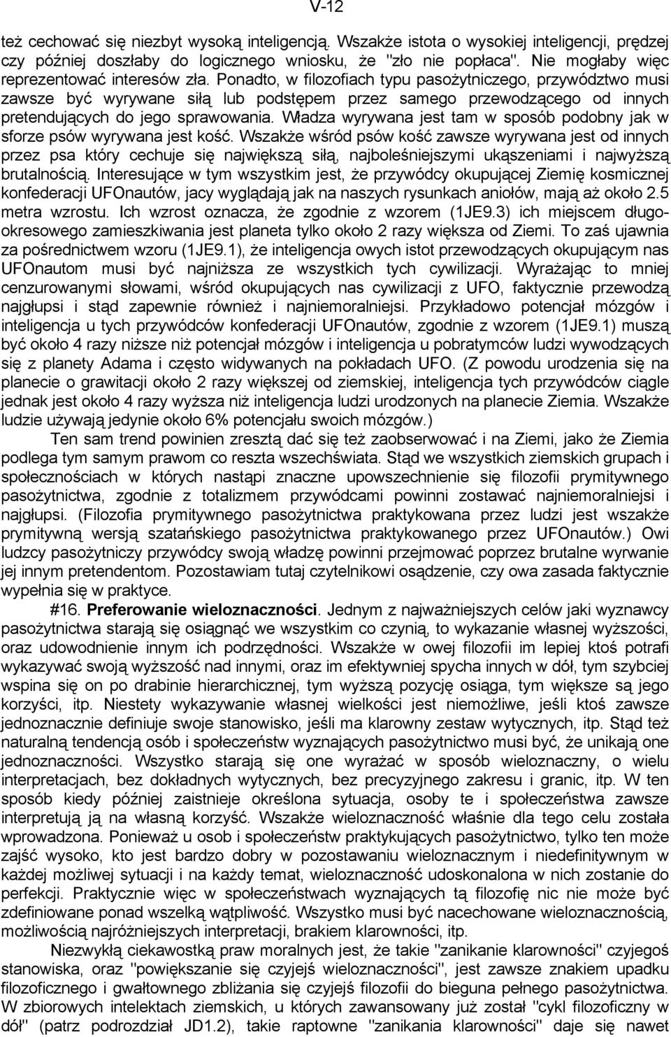 Ponadto, w filozofiach typu pasożytniczego, przywództwo musi zawsze być wyrywane siłą lub podstępem przez samego przewodzącego od innych pretendujących do jego sprawowania.