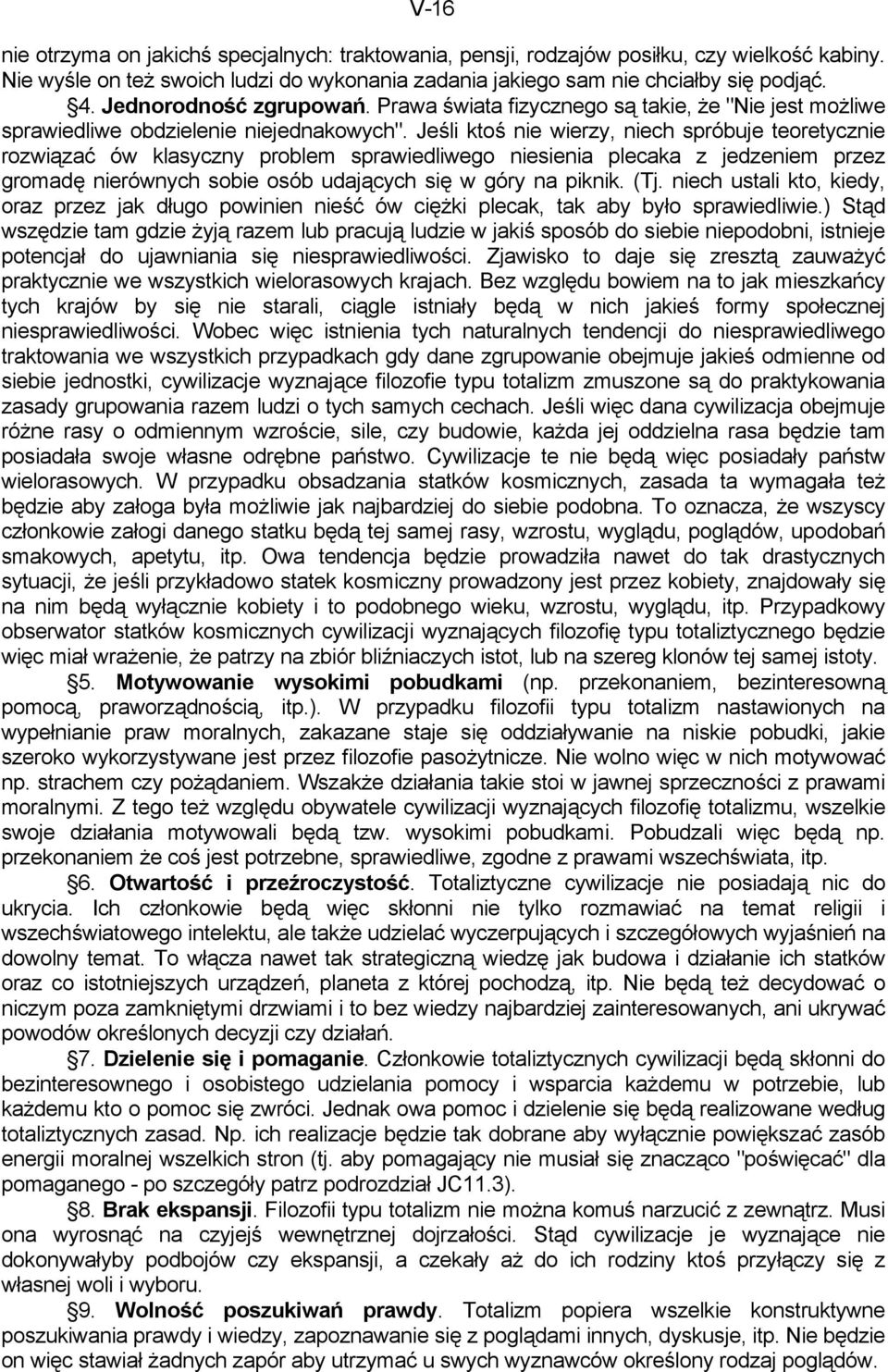 Jeśli ktoś nie wierzy, niech spróbuje teoretycznie rozwiązać ów klasyczny problem sprawiedliwego niesienia plecaka z jedzeniem przez gromadę nierównych sobie osób udających się w góry na piknik. (Tj.