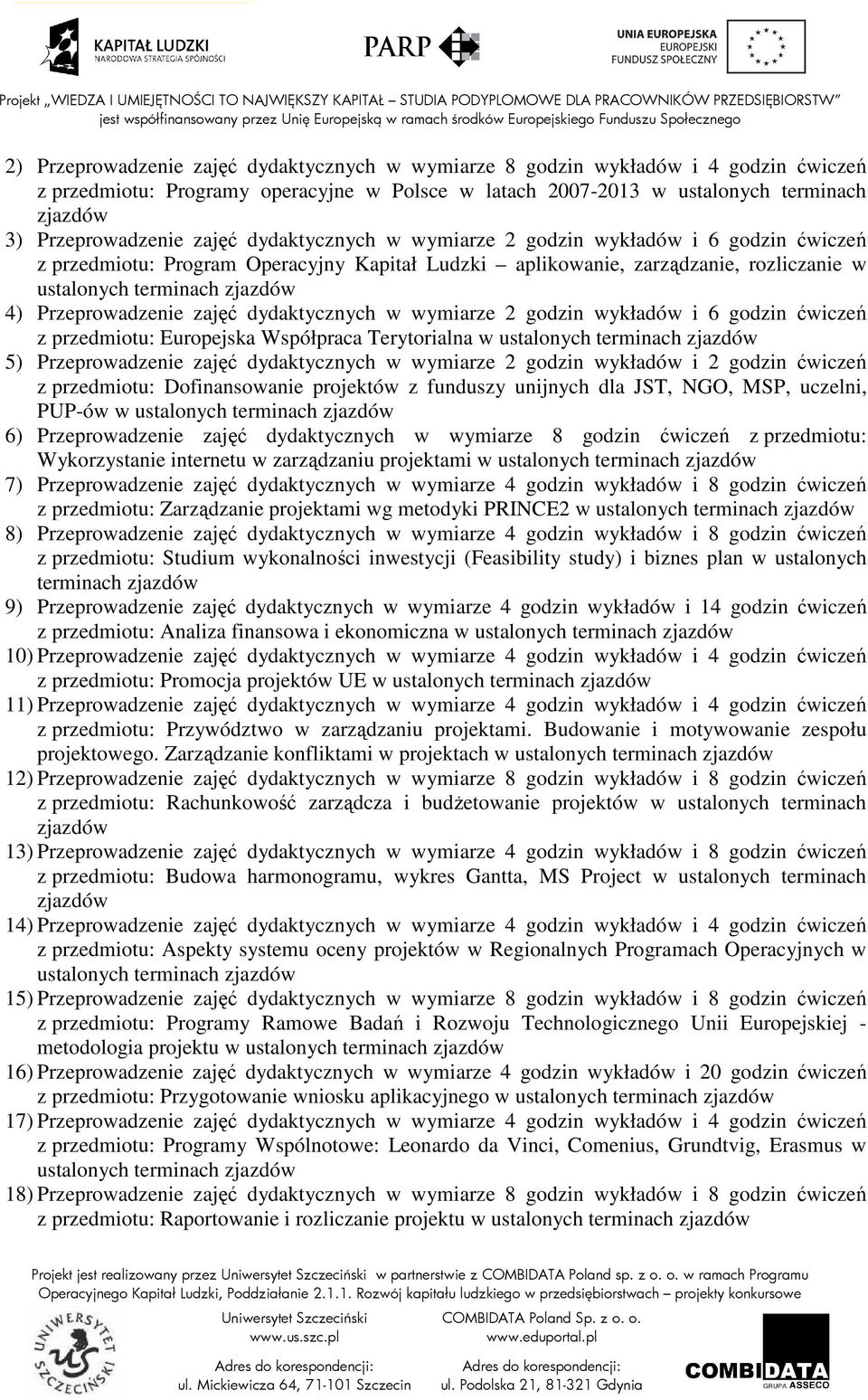 Przeprowadzenie zajęć dydaktycznych w wymiarze 2 godzin wykładów i 6 godzin ćwiczeń z przedmiotu: Europejska Współpraca Terytorialna w ustalonych terminach zjazdów 5) Przeprowadzenie zajęć