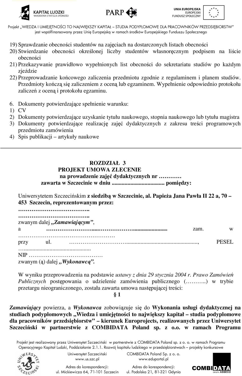 Przedmioty kończą się zaliczeniem z oceną lub egzaminem. Wypełnienie odpowiednio protokołu zaliczeń z oceną i protokołu egzaminu. 6.