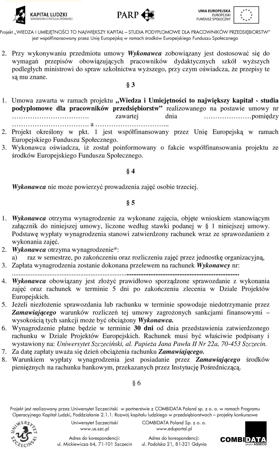 Umowa zawarta w ramach projektu Wiedza i Umiejętności to największy kapitał - studia podyplomowe dla pracowników przedsiębiorstw realizowanego na postawie umowy nr. zawartej dnia pomiędzy. a... 2.