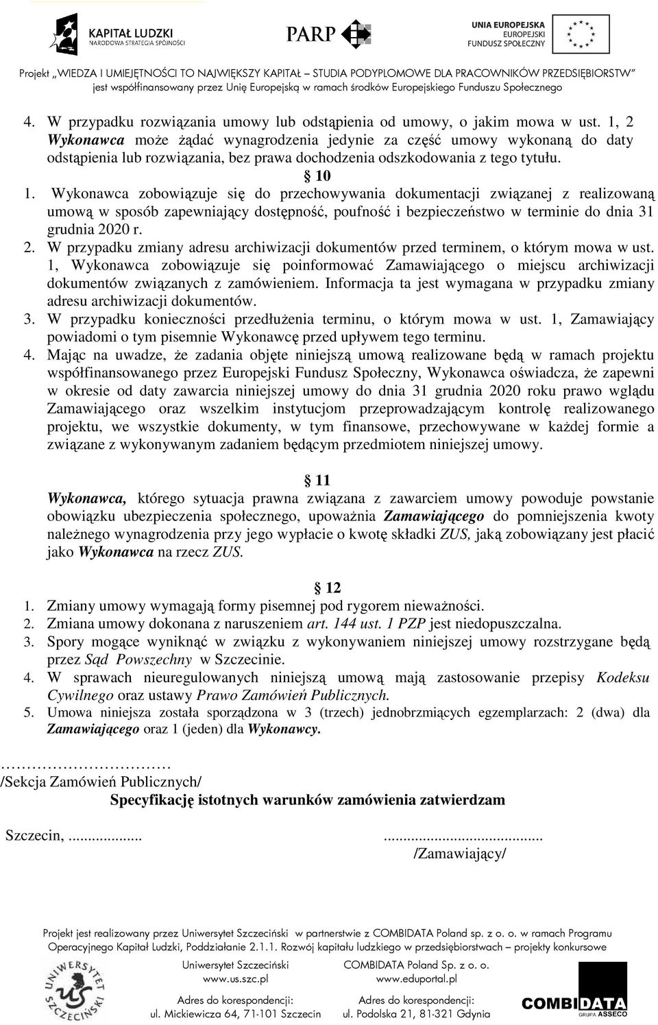 Wykonawca zobowiązuje się do przechowywania dokumentacji związanej z realizowaną umową w sposób zapewniający dostępność, poufność i bezpieczeństwo w terminie do dnia 31 grudnia 20