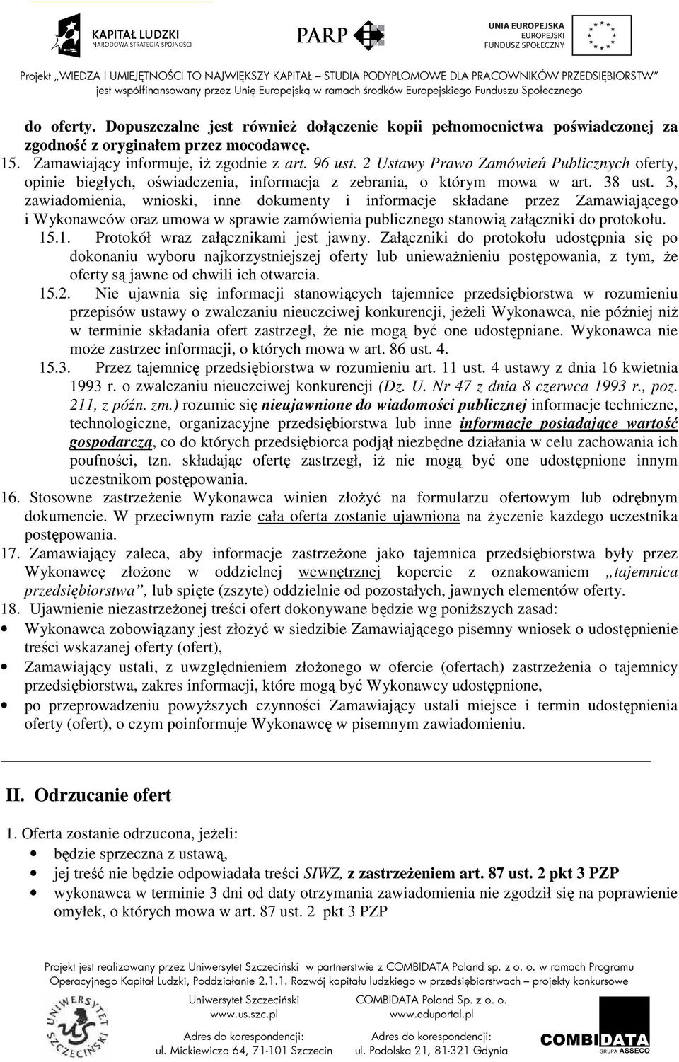 3, zawiadomienia, wnioski, inne dokumenty i informacje składane przez Zamawiającego i Wykonawców oraz umowa w sprawie zamówienia publicznego stanowią załączniki do protokołu. 15