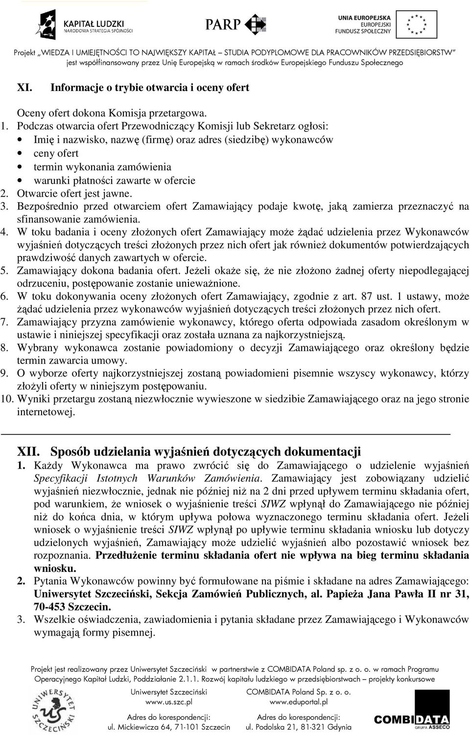 ofercie 2. Otwarcie ofert jest jawne. 3. Bezpośrednio przed otwarciem ofert Zamawiający podaje kwotę, jaką zamierza przeznaczyć na sfinansowanie zamówienia. 4.