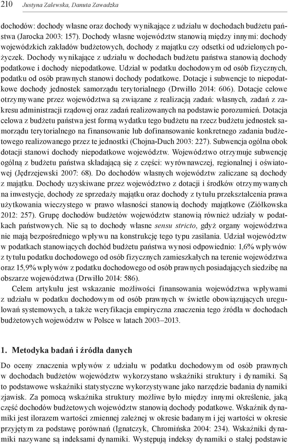 Dochody wynikające z udziału w dochodach budżetu państwa stanowią dochody podatkowe i dochody niepodatkowe.