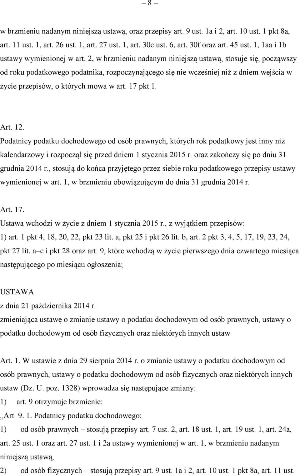 2, w brzmieniu nadanym niniejszą ustawą, stosuje się, począwszy od roku podatkowego podatnika, rozpoczynającego się nie wcześniej niż z dniem wejścia w życie przepisów, o których mowa w art. 17 pkt 1.