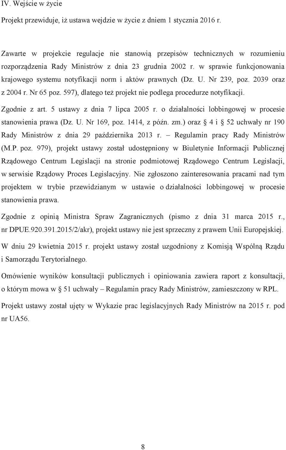 w sprawie funkcjonowania krajowego systemu notyfikacji norm i aktów prawnych (Dz. U. Nr 239, poz. 2039 oraz z 2004 r. Nr 65 poz. 597), dlatego też projekt nie podlega procedurze notyfikacji.