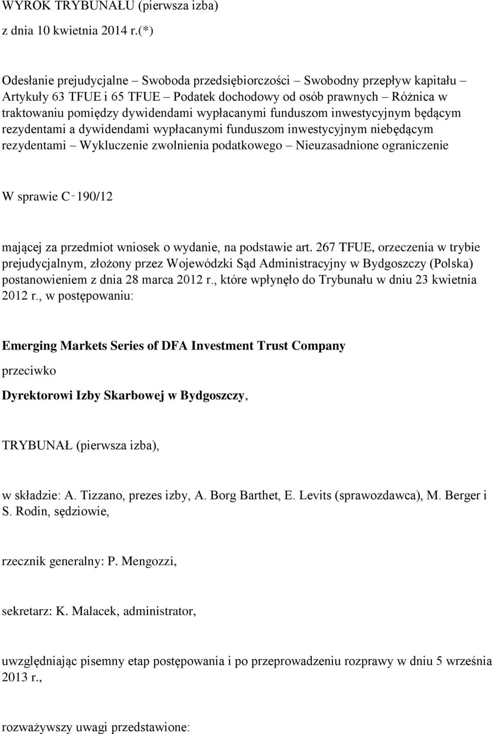 funduszom inwestycyjnym będącym rezydentami a dywidendami wypłacanymi funduszom inwestycyjnym niebędącym rezydentami Wykluczenie zwolnienia podatkowego Nieuzasadnione ograniczenie W sprawie C 190/12